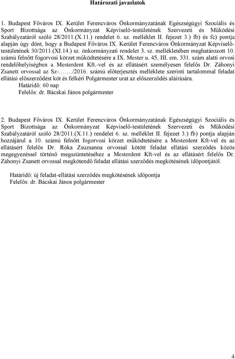 fejezet 3.) fb) és fc) pontja alapján úgy dönt, hogy a Budapest Főváros IX. Kerület Ferencváros Önkormányzat Képviselőtestületének 30/2011.(XI.14.) sz. önkormányzati rendelet 3. sz. mellékletében meghatározott 10.