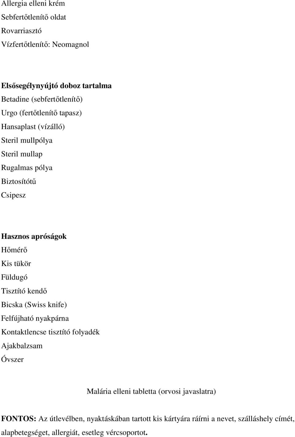 Füldugó Tisztító kendı Bicska (Swiss knife) Felfújható nyakpárna Kontaktlencse tisztító folyadék Ajakbalzsam Óvszer Malária elleni tabletta (orvosi
