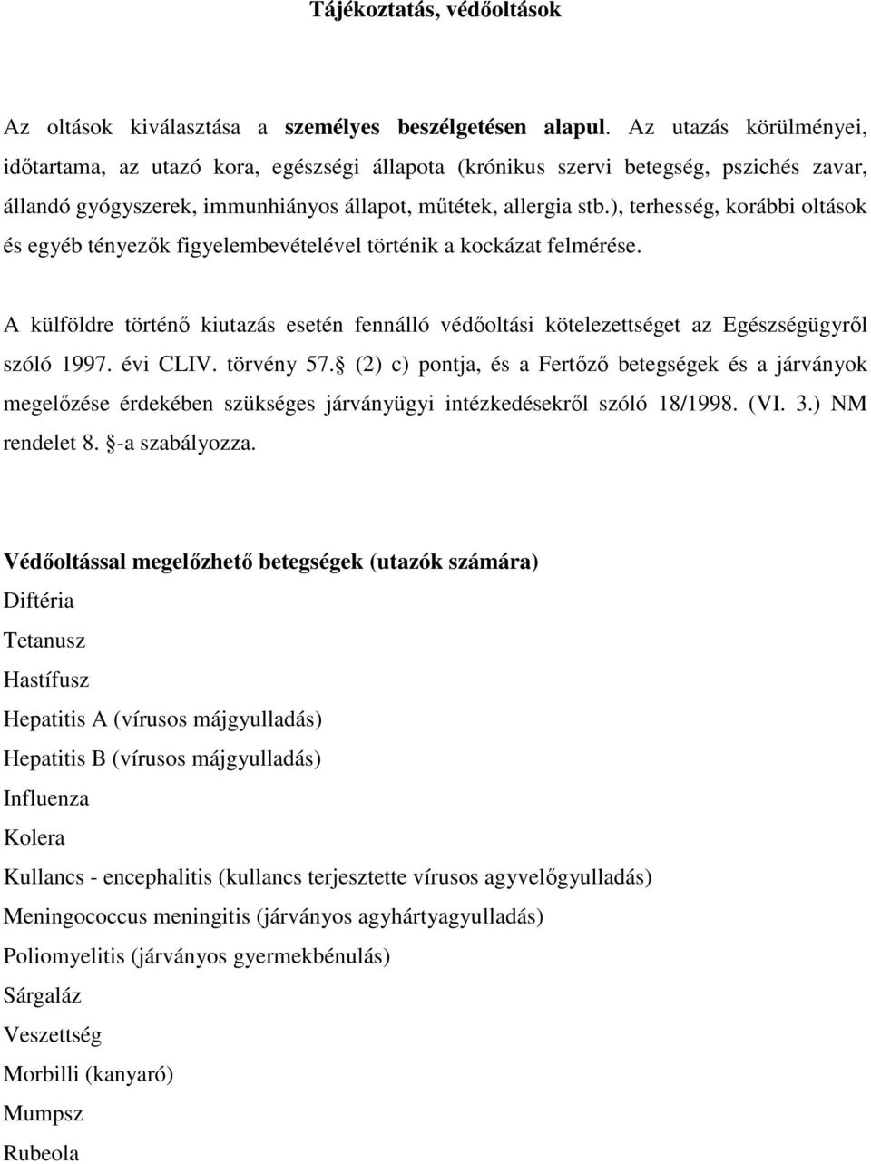 ), terhesség, korábbi oltások és egyéb tényezık figyelembevételével történik a kockázat felmérése. A külföldre történı kiutazás esetén fennálló védıoltási kötelezettséget az Egészségügyrıl szóló 1997.