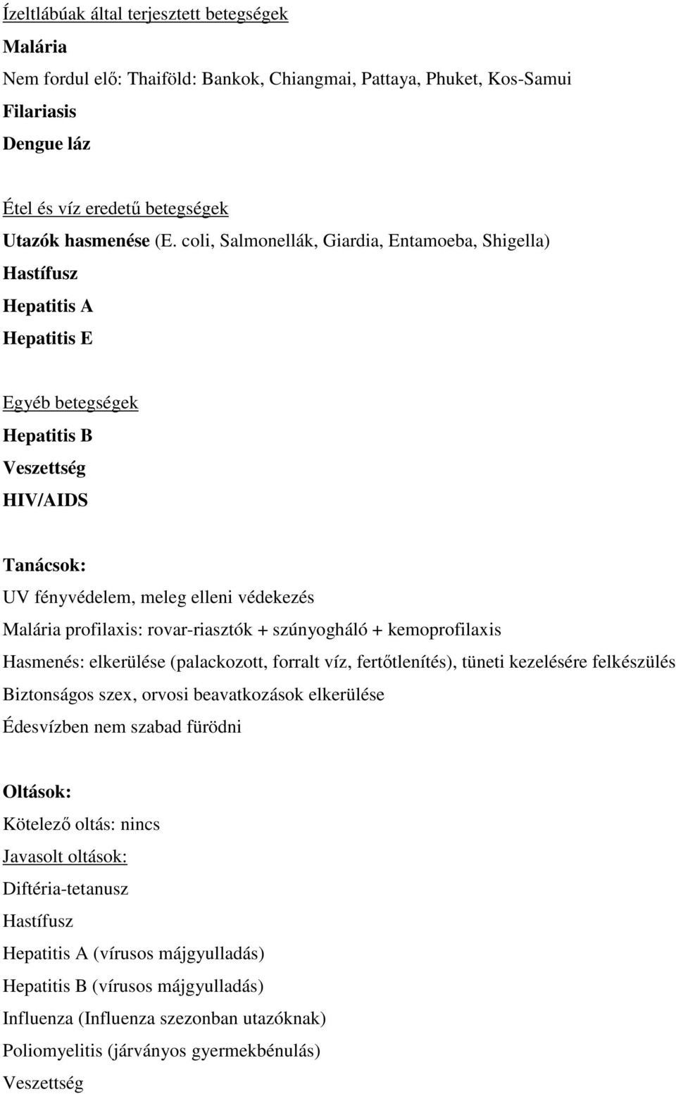 szúnyogháló + kemoprofilaxis Hasmenés: elkerülése (palackozott, forralt víz, fertıtlenítés), tüneti kezelésére felkészülés Biztonságos szex, orvosi beavatkozások elkerülése Édesvízben nem szabad