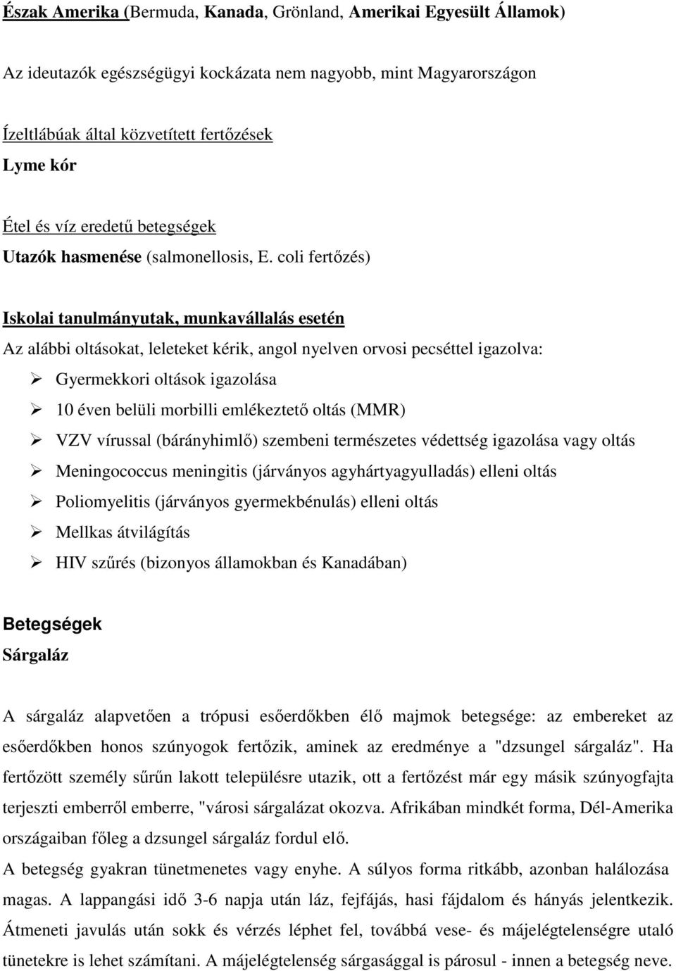 coli fertızés) Iskolai tanulmányutak, munkavállalás esetén Az alábbi oltásokat, leleteket kérik, angol nyelven orvosi pecséttel igazolva: Gyermekkori oltások igazolása 10 éven belüli morbilli