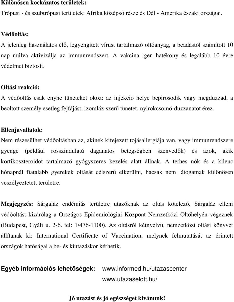 A vakcina igen hatékony és legalább 10 évre védelmet biztosít.