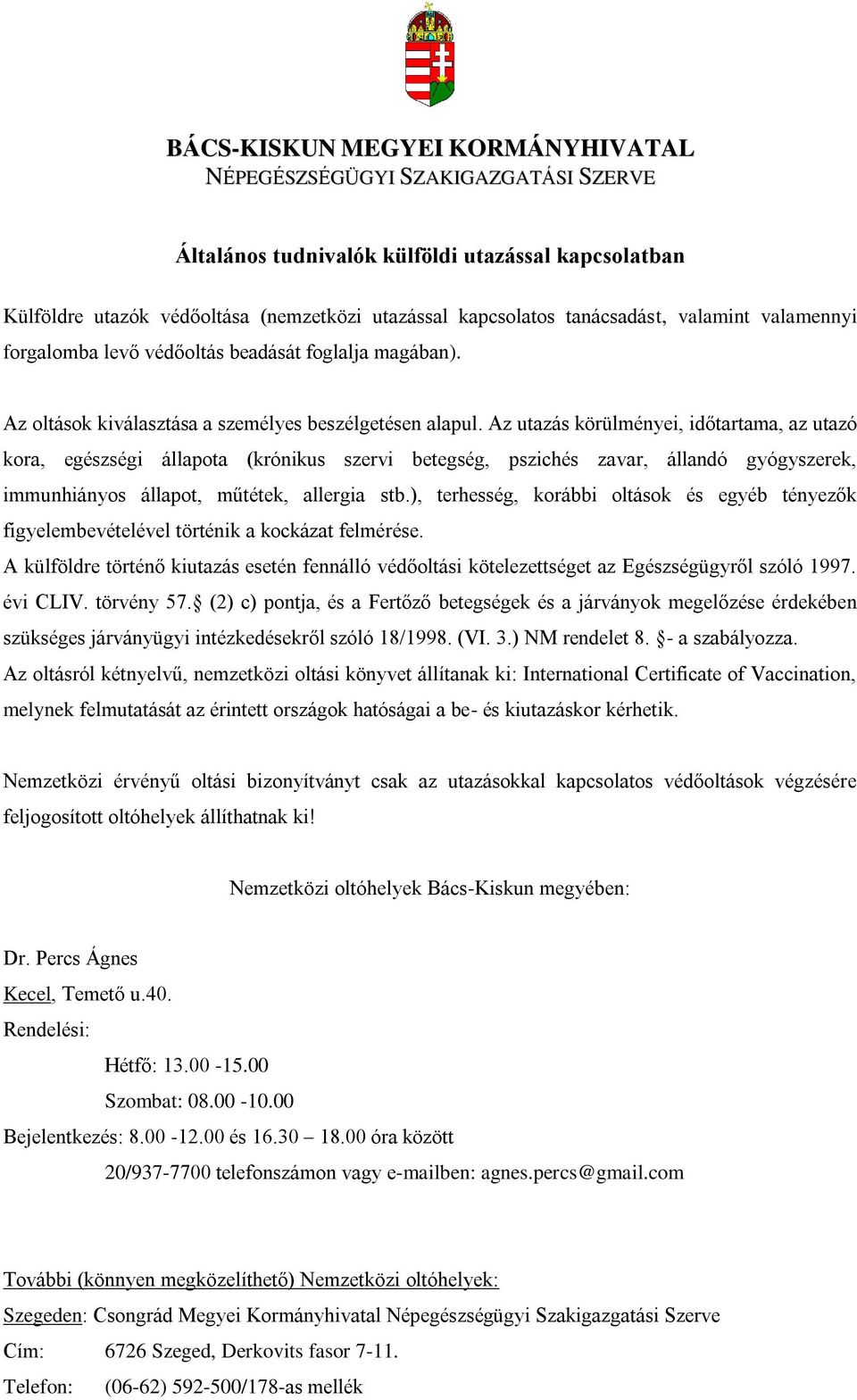 Az utazás körülményei, időtartama, az utazó kora, egészségi állapota (krónikus szervi betegség, pszichés zavar, állandó gyógyszerek, immunhiányos állapot, műtétek, allergia stb.