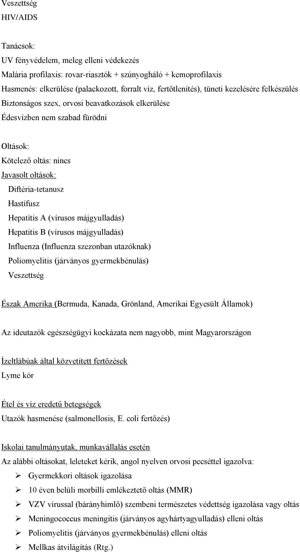 májgyulladás) Hepatitis B (vírusos májgyulladás) Influenza (Influenza szezonban utazóknak) Poliomyelitis (járványos gyermekbénulás) Észak Amerika (Bermuda, Kanada, Grönland, Amerikai Egyesült