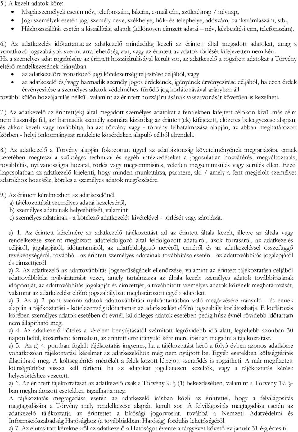 ) Az adatkezelés időtartama: az adatkezelő mindaddig kezeli az érintett által megadott adatokat, amíg a vonatkozó jogszabályok szerint arra lehetőség van, vagy az érintett az adatok törlését