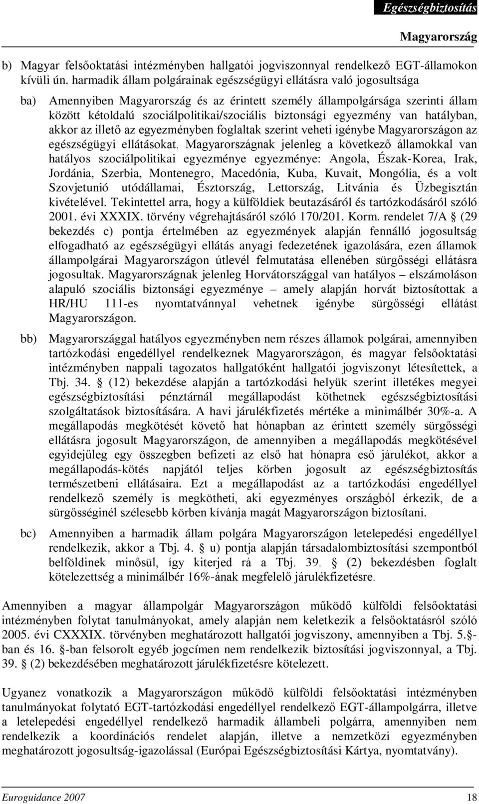 egyezmény van hatályban, akkor az illető az egyezményben foglaltak szerint veheti igénybe on az egészségügyi ellátásokat.