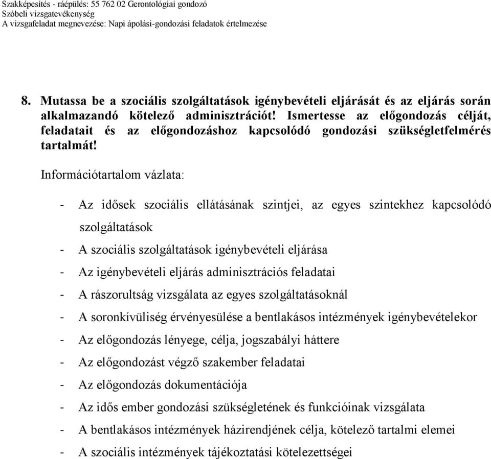 - Az idősek szociális ellátásának szintjei, az egyes szintekhez kapcsolódó szolgáltatások - A szociális szolgáltatások igénybevételi eljárása - Az igénybevételi eljárás adminisztrációs feladatai - A