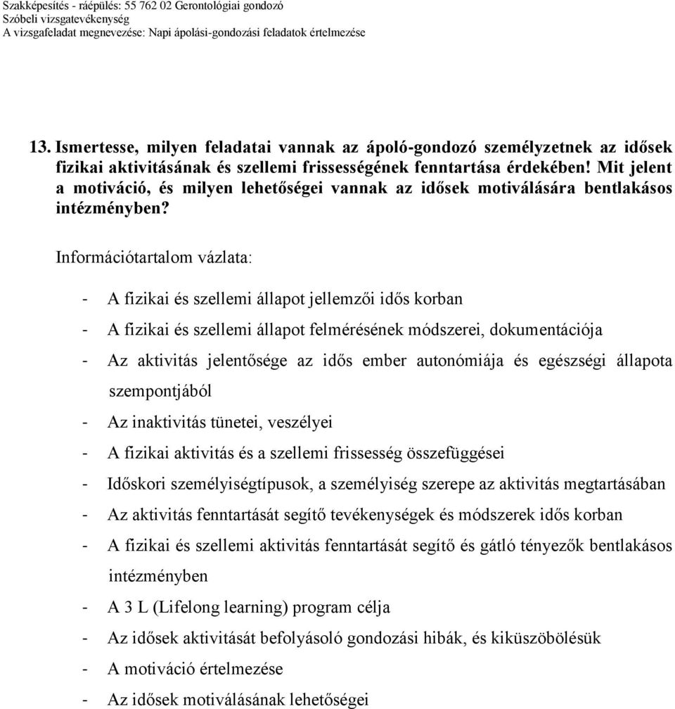 - A fizikai és szellemi állapot jellemzői idős korban - A fizikai és szellemi állapot felmérésének módszerei, dokumentációja - Az aktivitás jelentősége az idős ember autonómiája és egészségi állapota
