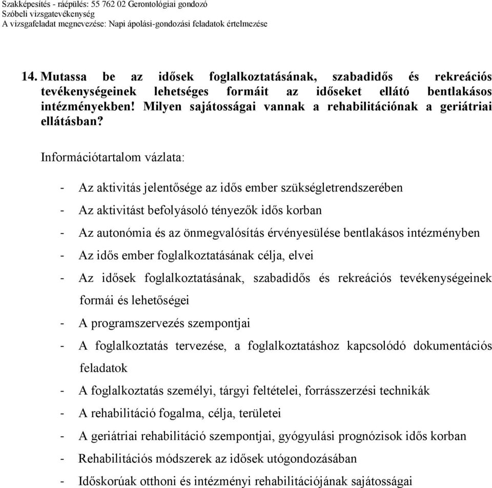 - Az aktivitás jelentősége az idős ember szükségletrendszerében - Az aktivitást befolyásoló tényezők idős korban - Az autonómia és az önmegvalósítás érvényesülése bentlakásos intézményben - Az idős