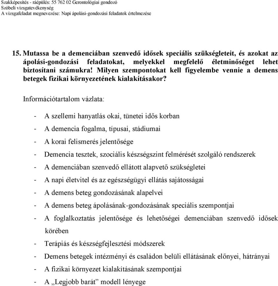 - A szellemi hanyatlás okai, tünetei idős korban - A demencia fogalma, típusai, stádiumai - A korai felismerés jelentősége - Demencia tesztek, szociális készségszint felmérését szolgáló rendszerek -
