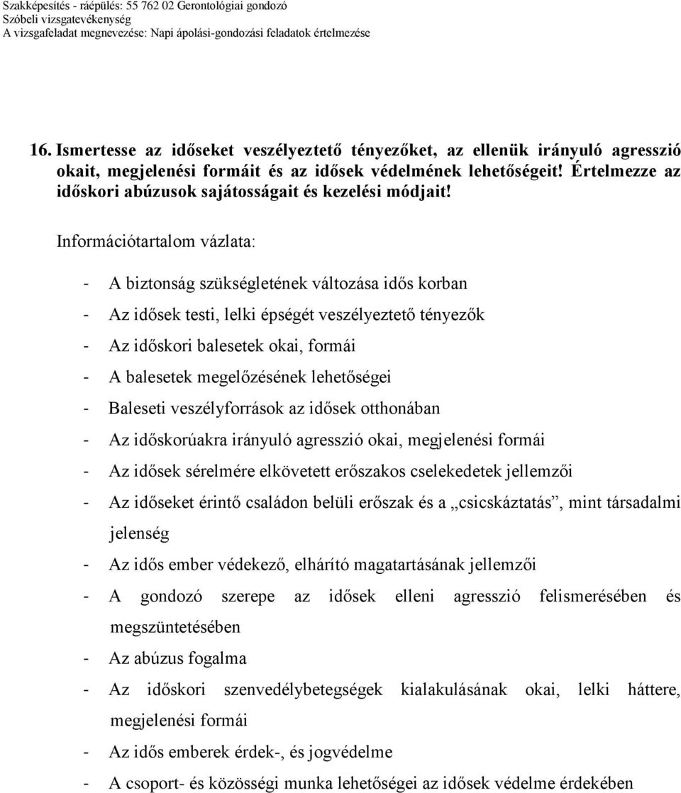 - A biztonság szükségletének változása idős korban - Az idősek testi, lelki épségét veszélyeztető tényezők - Az időskori balesetek okai, formái - A balesetek megelőzésének lehetőségei - Baleseti