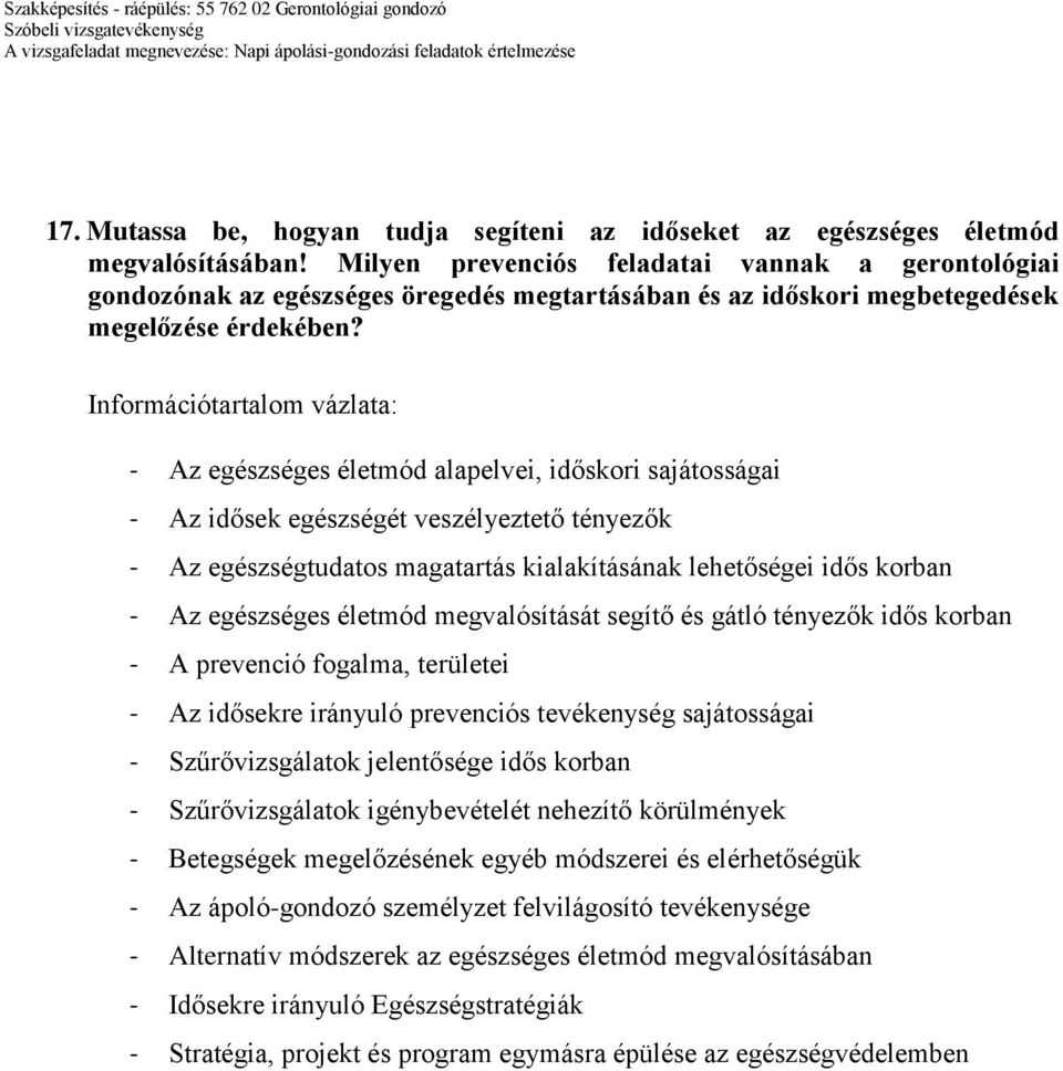 - Az egészséges életmód alapelvei, időskori sajátosságai - Az idősek egészségét veszélyeztető tényezők - Az egészségtudatos magatartás kialakításának lehetőségei idős korban - Az egészséges életmód