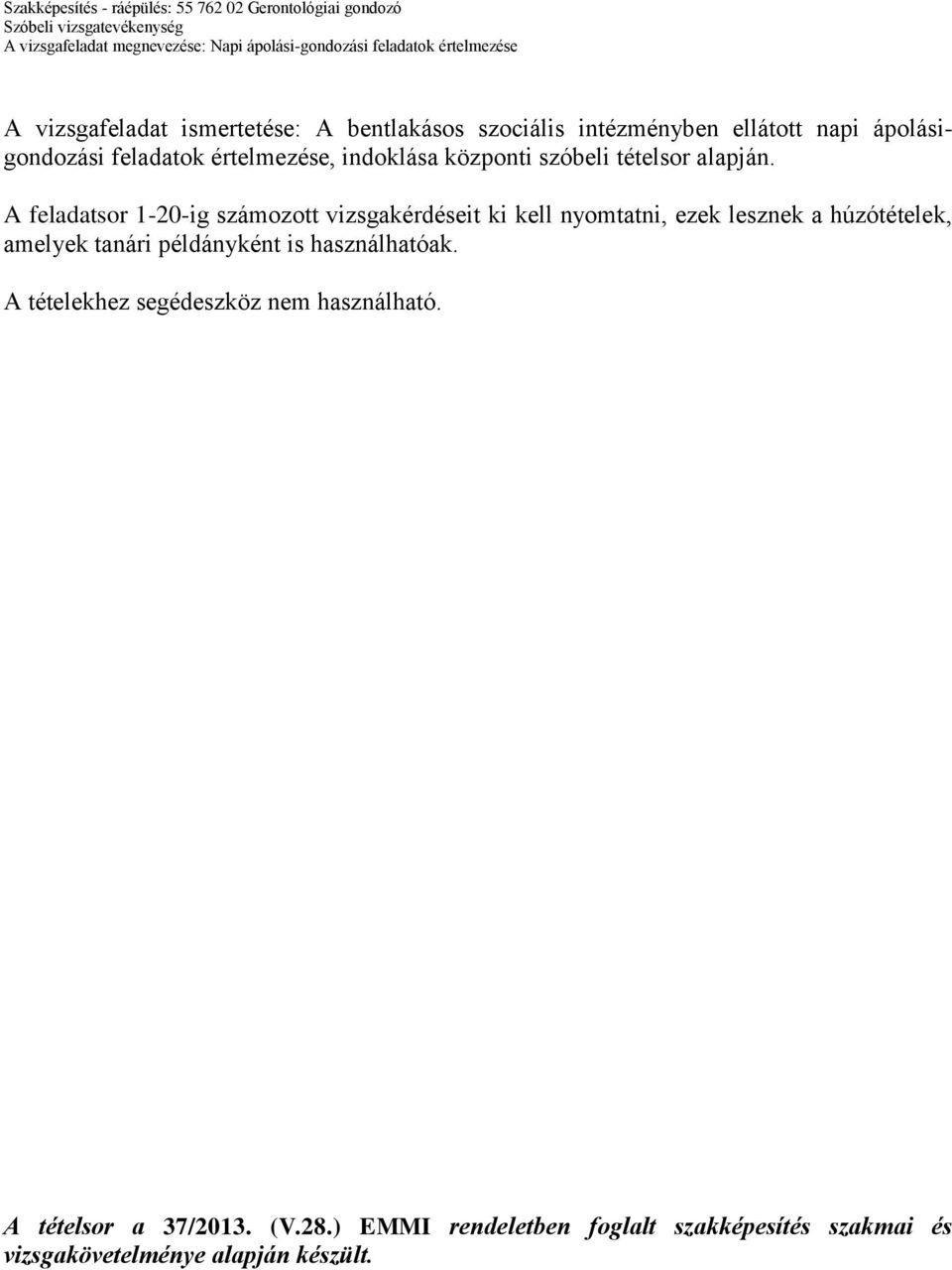A feladatsor 1-20-ig számozott vizsgakérdéseit ki kell nyomtatni, ezek lesznek a húzótételek, amelyek tanári