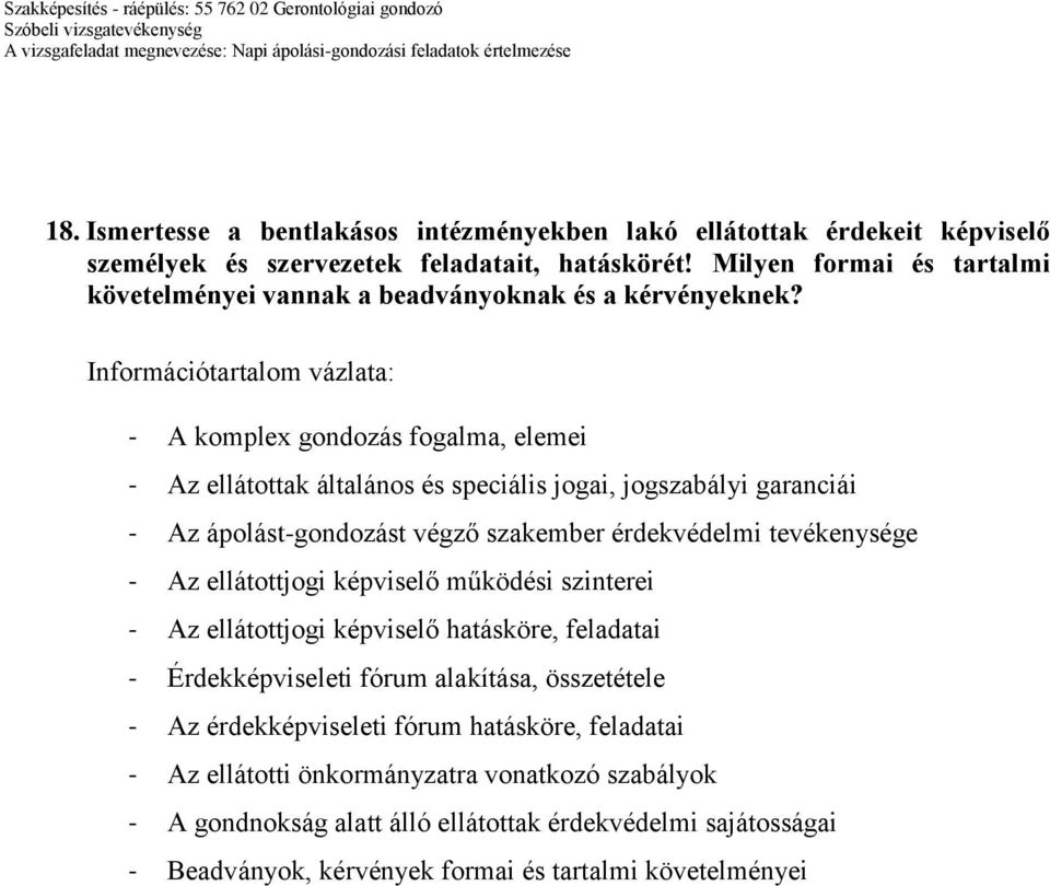 - A komplex gondozás fogalma, elemei - Az ellátottak általános és speciális jogai, jogszabályi garanciái - Az ápolást-gondozást végző szakember érdekvédelmi tevékenysége - Az