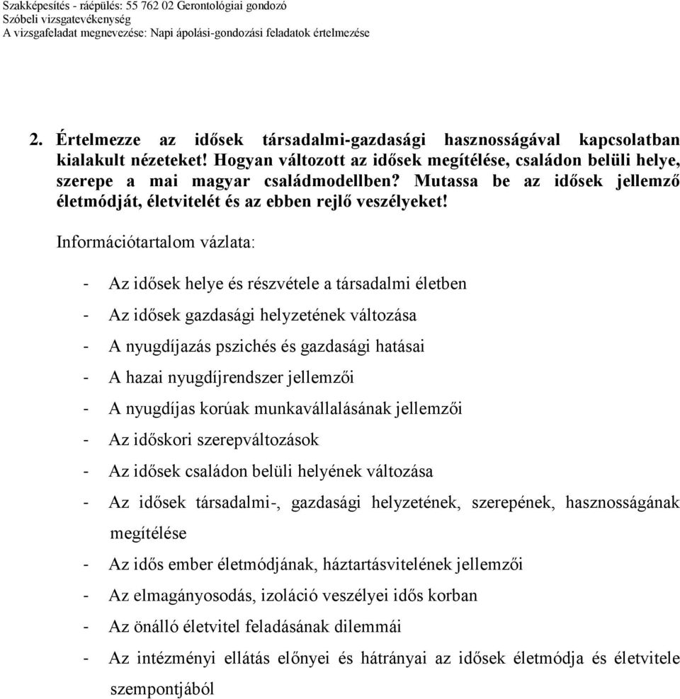 - Az idősek helye és részvétele a társadalmi életben - Az idősek gazdasági helyzetének változása - A nyugdíjazás pszichés és gazdasági hatásai - A hazai nyugdíjrendszer jellemzői - A nyugdíjas korúak
