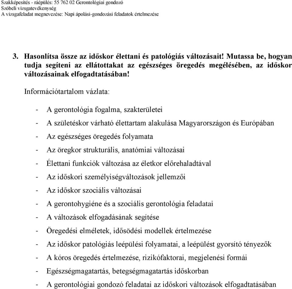 Élettani funkciók változása az életkor előrehaladtával - Az időskori személyiségváltozások jellemzői - Az időskor szociális változásai - A gerontohygiéne és a szociális gerontológia feladatai - A