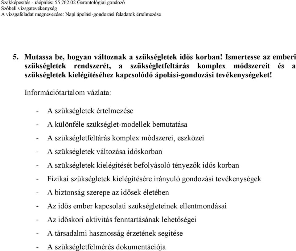 - A szükségletek értelmezése - A különféle szükséglet-modellek bemutatása - A szükségletfeltárás komplex módszerei, eszközei - A szükségletek változása időskorban - A szükségletek