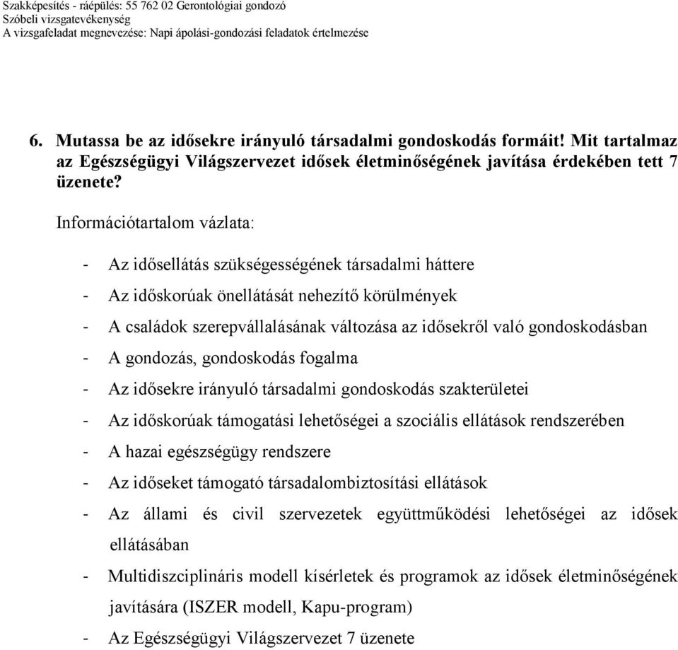 gondoskodás fogalma - Az idősekre irányuló társadalmi gondoskodás szakterületei - Az időskorúak támogatási lehetőségei a szociális ellátások rendszerében - A hazai egészségügy rendszere - Az időseket