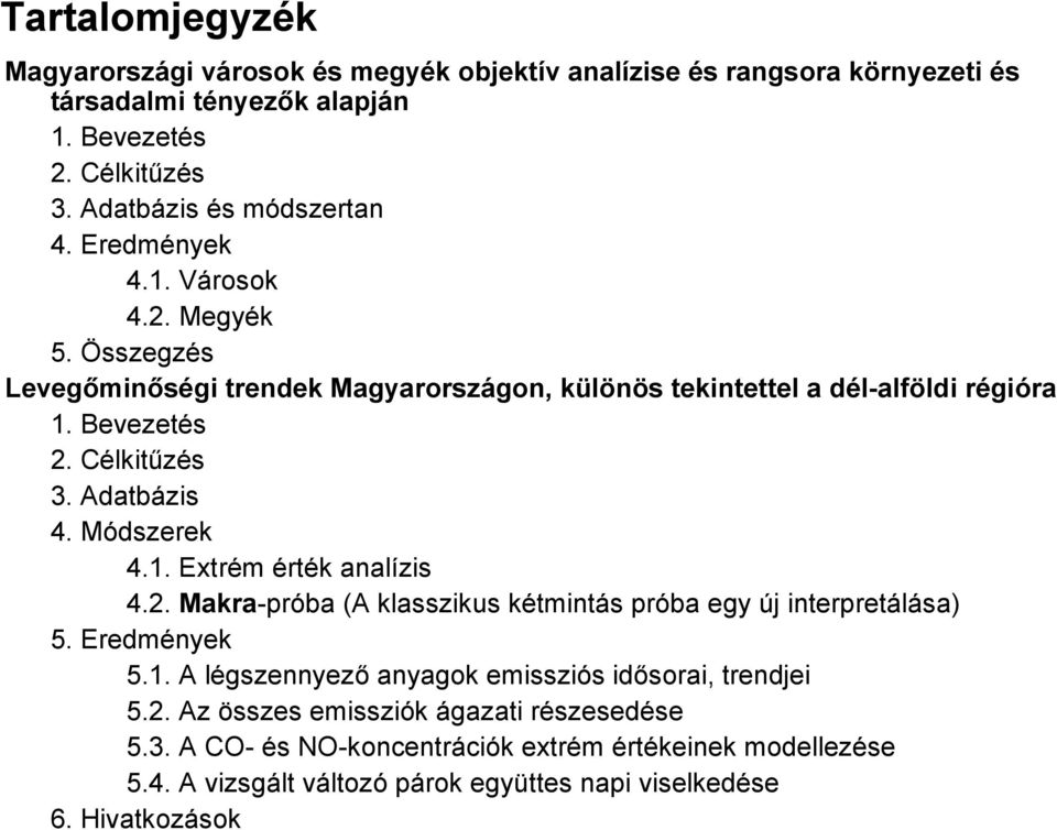 Módszerek 4.1. Extrém érték analízis 4.2. Makra-próba (A klasszikus kétmintás próba egy új interpretálása) 5. Eredmények 5.1. A légszennyező anyagok emissziós idősorai, trendjei 5.