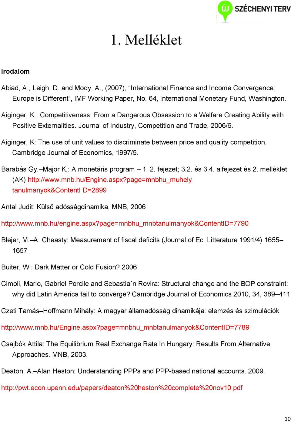 Aiginger, K: The use of unit values to discriminate between price and quality competition. Cambridge Journal of Economics, 1997/5. Barabás Gy. Major K.: A monetáris program 1. 2. fejezet; 3.2. és 3.4.