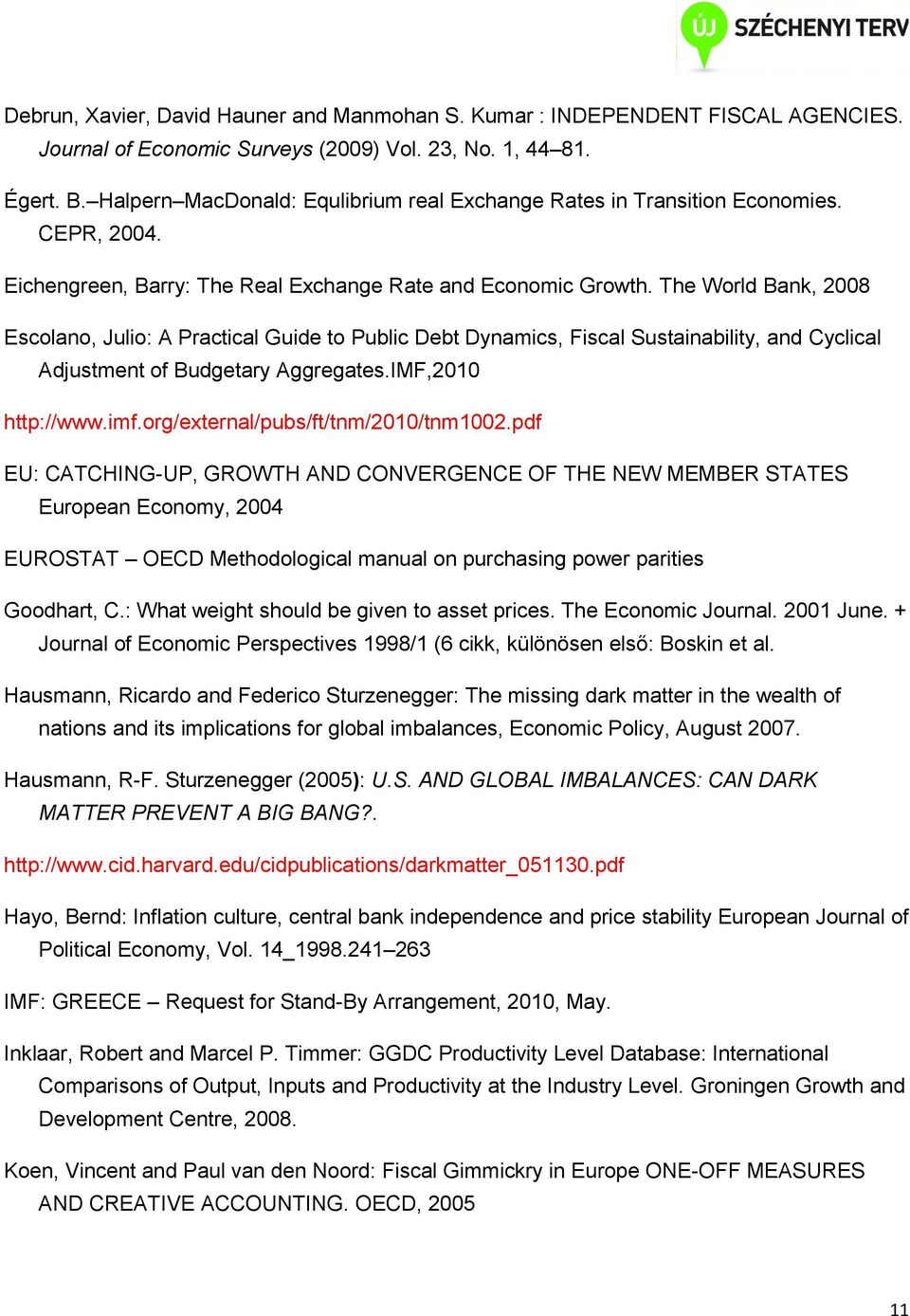 The World Bank, 2008 Escolano, Julio: A Practical Guide to Public Debt Dynamics, Fiscal Sustainability, and Cyclical Adjustment of Budgetary Aggregates.IMF,2010 http://www.imf.
