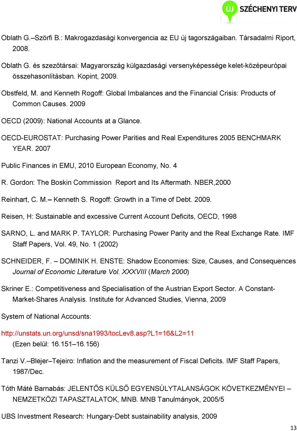 and Kenneth Rogoff: Global Imbalances and the Financial Crisis: Products of Common Causes. 2009 OECD (2009): National Accounts at a Glance.