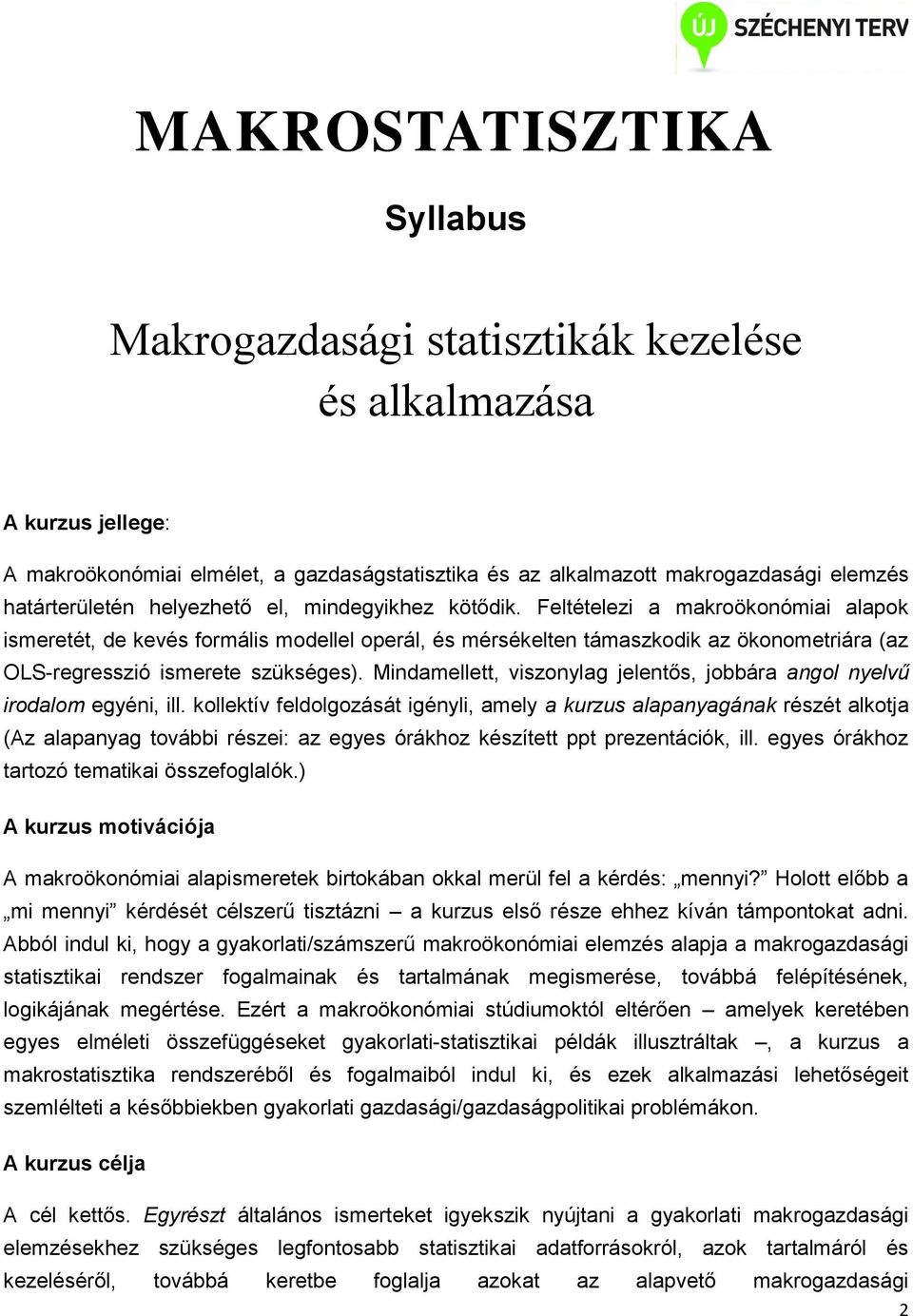 Feltételezi a makroökonómiai alapok ismeretét, de kevés formális modellel operál, és mérsékelten támaszkodik az ökonometriára (az OLS-regresszió ismerete szükséges).