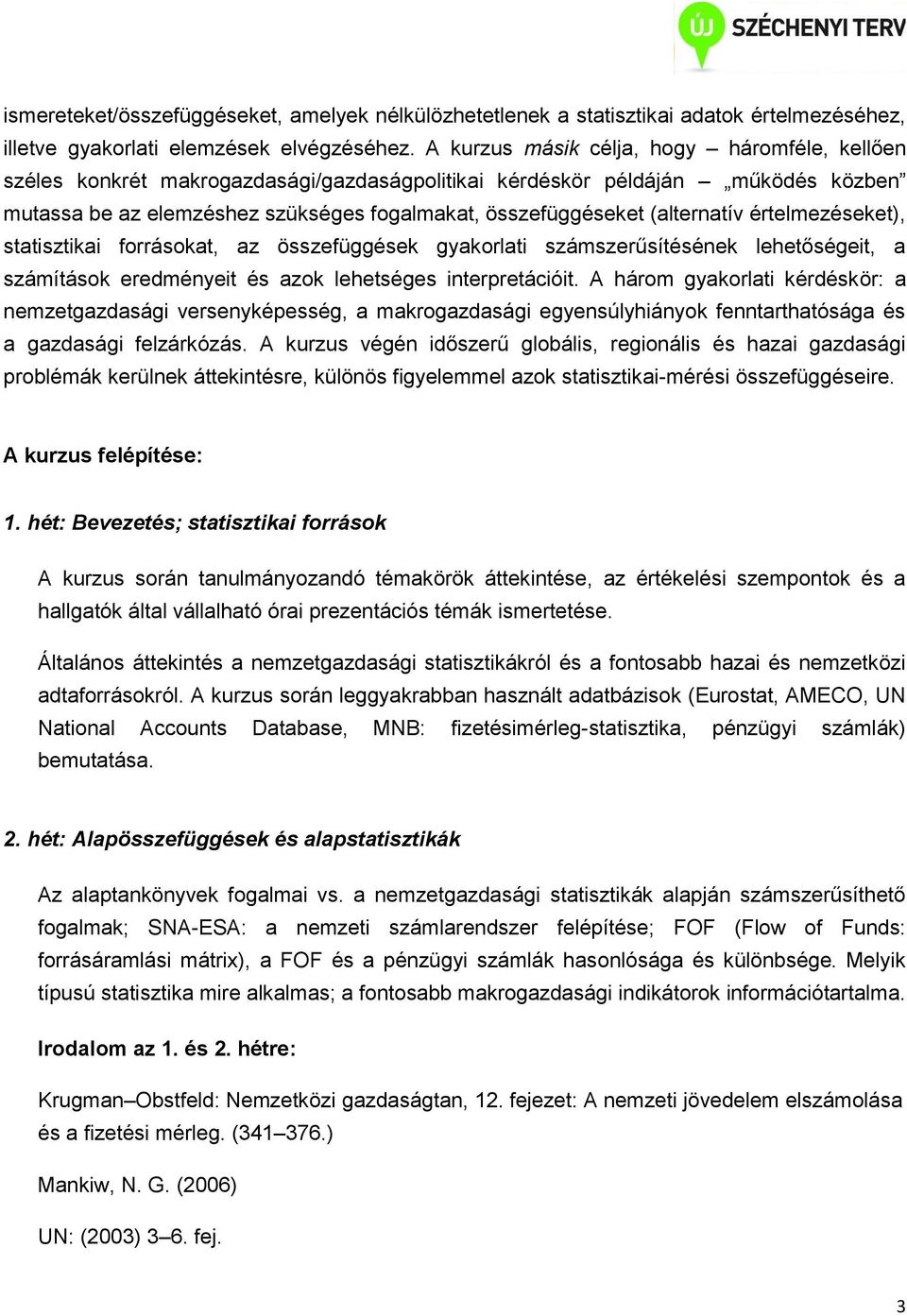 (alternatív értelmezéseket), statisztikai forrásokat, az összefüggések gyakorlati számszerűsítésének lehetőségeit, a számítások eredményeit és azok lehetséges interpretációit.