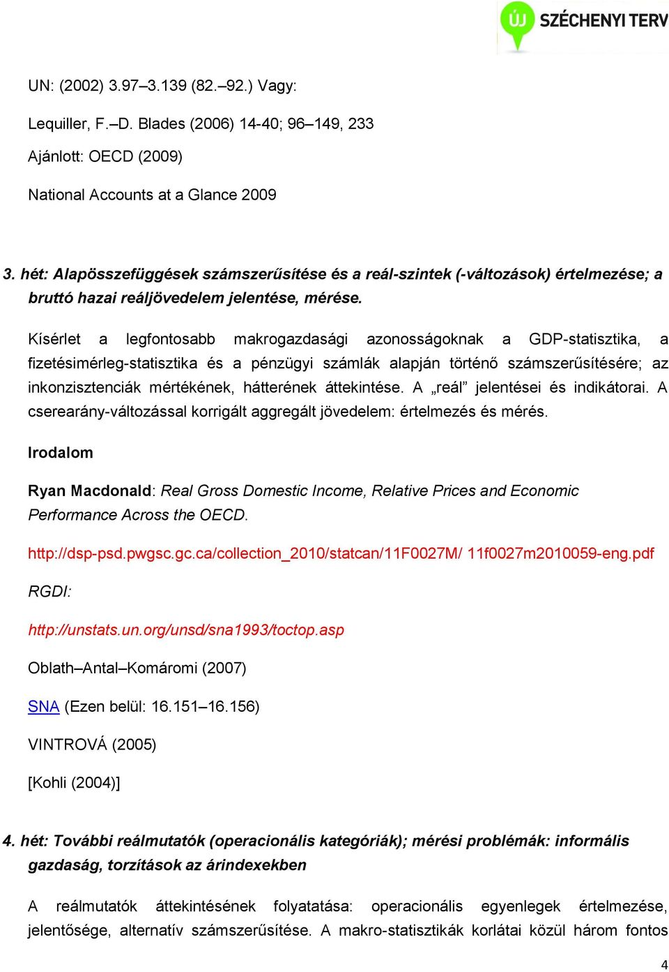Kísérlet a legfontosabb makrogazdasági azonosságoknak a GDP-statisztika, a fizetésimérleg-statisztika és a pénzügyi számlák alapján történő számszerűsítésére; az inkonzisztenciák mértékének,