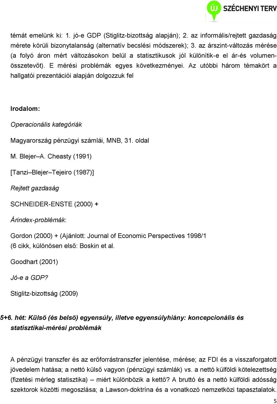 Az utóbbi három témakört a hallgatói prezentációi alapján dolgozzuk fel : Operacionális kategóriák Magyarország pénzügyi számlái, MNB, 31. oldal M. Blejer A.
