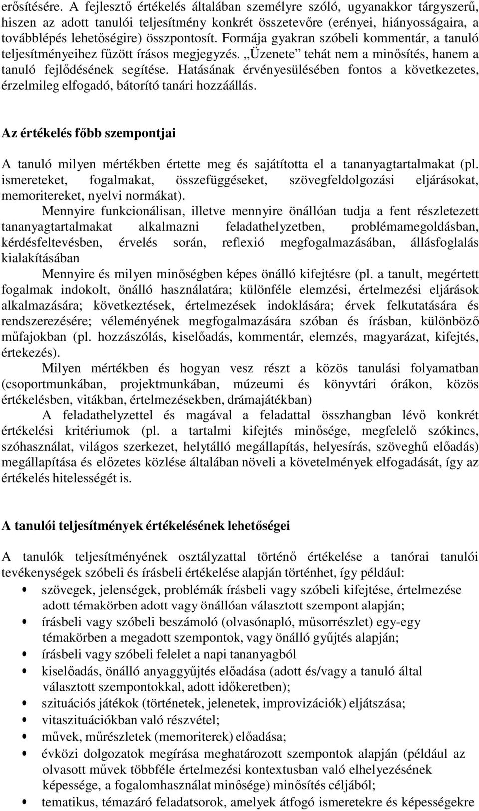 Formája gyakran szóbeli kommentár, a tanuló teljesítményeihez fűzött írásos megjegyzés. Üzenete tehát nem a minősítés, hanem a tanuló fejlődésének segítése.