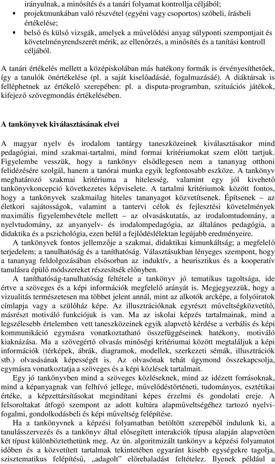 A tanári értékelés mellett a középiskolában más hatékony formák is érvényesíthetőek, így a tanulók önértékelése (pl. a saját kiselőadásáé, fogalmazásáé).