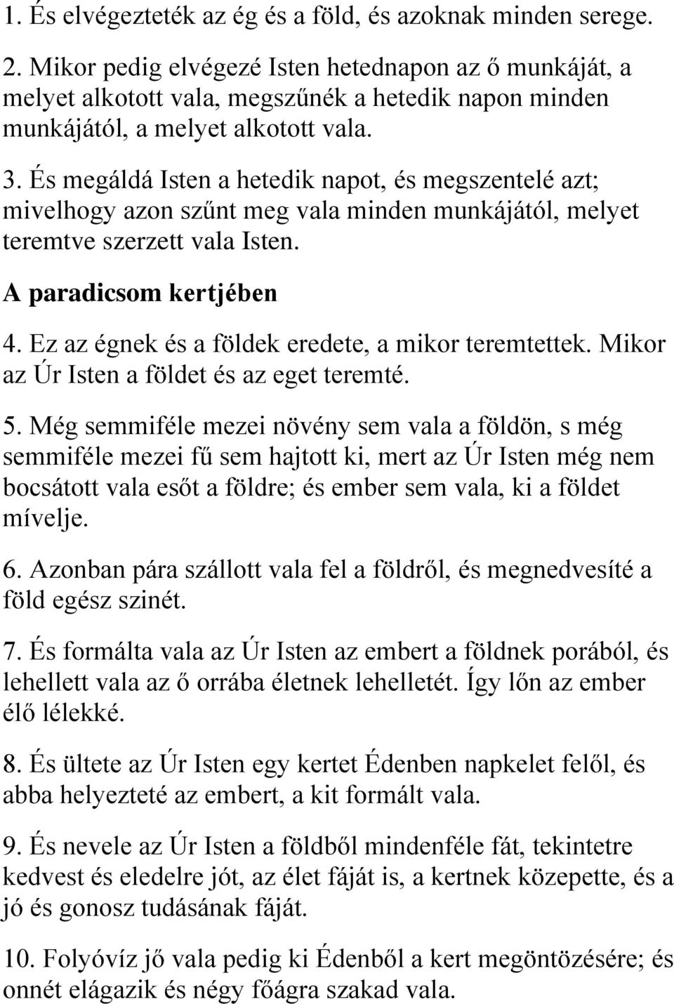 És megáldá Isten a hetedik napot, és megszentelé azt; mivelhogy azon szűnt meg vala minden munkájától, melyet teremtve szerzett vala Isten. A paradicsom kertjében 4.