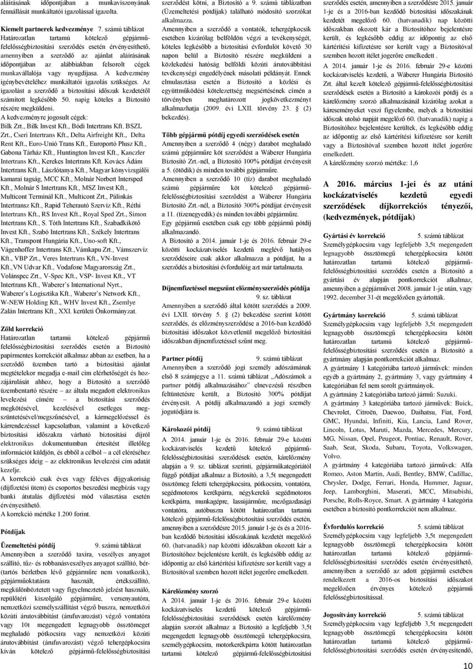 munkavállalója vagy nyugdíjasa. A kedvezmény igénybevételéhez munkáltatói igazolás szükséges. Az igazolást a szerződő a biztosítási időszak kezdetétől számított legkésőbb 50.