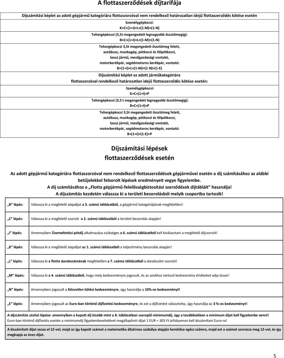 motorkerékpár, segédmotoros kerékpár, vontató: B (1+I) L (1-M) (1-N) (1-E) Díjszámítási képlet az adott járműkategóriára flottaval rendelkező határozatlan idejű flottaszerződés kötése esetén: