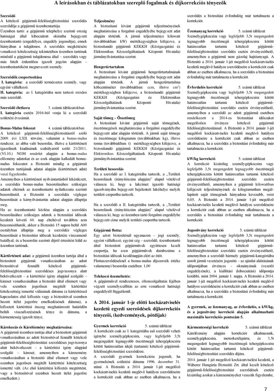 A szerződés megkötésére vonatkozó kötelezettség tekintetében üzemben tartónak minősül a gépjármű tulajdonosa által szerződés vagy más hitelt érdemlően igazolt jogcím alapján üzembentartóként