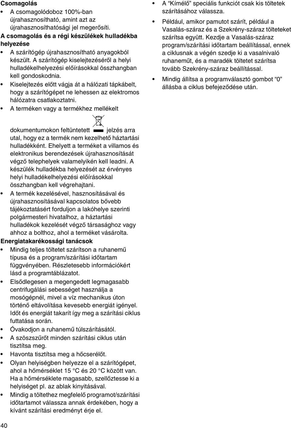 A szárítógép kiselejtezéséről a helyi hulladékelhelyezési előírásokkal összhangban kell gondoskodnia.