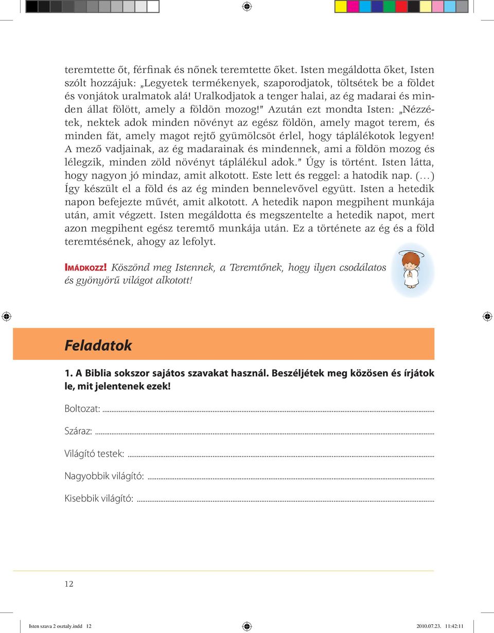 Azután ezt mondta Isten: Nézzétek, nektek adok minden növényt az egész földön, amely magot terem, és minden fát, amely magot rejtő gyümölcsöt érlel, hogy táplálékotok legyen!