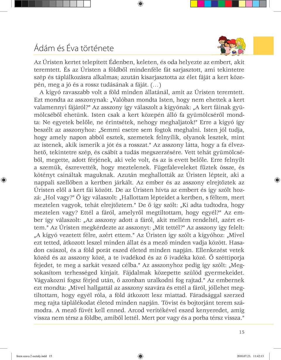 ( ) A kígyó ravaszabb volt a föld minden állatánál, amit az Úristen teremtett. Ezt mondta az asszonynak: Valóban mondta Isten, hogy nem ehettek a kert valamennyi fájáról?