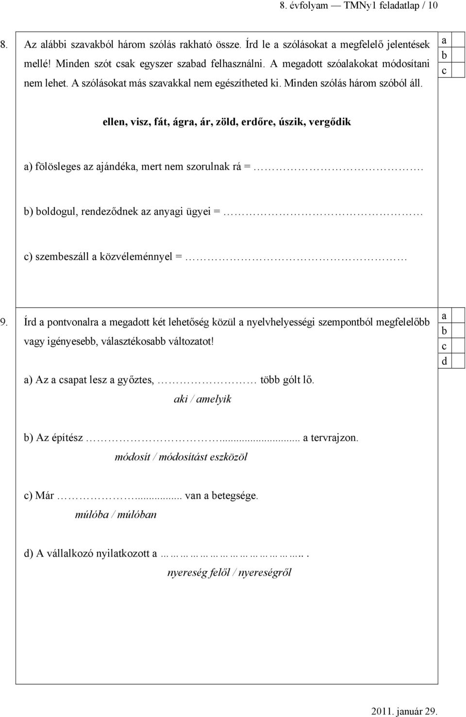 ellen, visz, fát, ágr, ár, zöld, erdőre, úszik, vergődik ) fölösleges z jándék, mert nem szorulnk rá =. ) oldogul, rendeződnek z nygi ügyei = ) szemeszáll közvéleménnyel = 9.