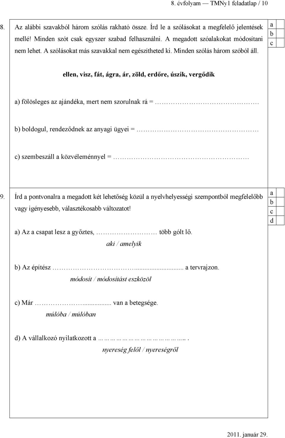 ellen, visz, fát, ágr, ár, zöld, erdőre, úszik, vergődik ) fölösleges z jándék, mert nem szorulnk rá =. ) oldogul, rendeződnek z nygi ügyei = ) szemeszáll közvéleménnyel = 9.