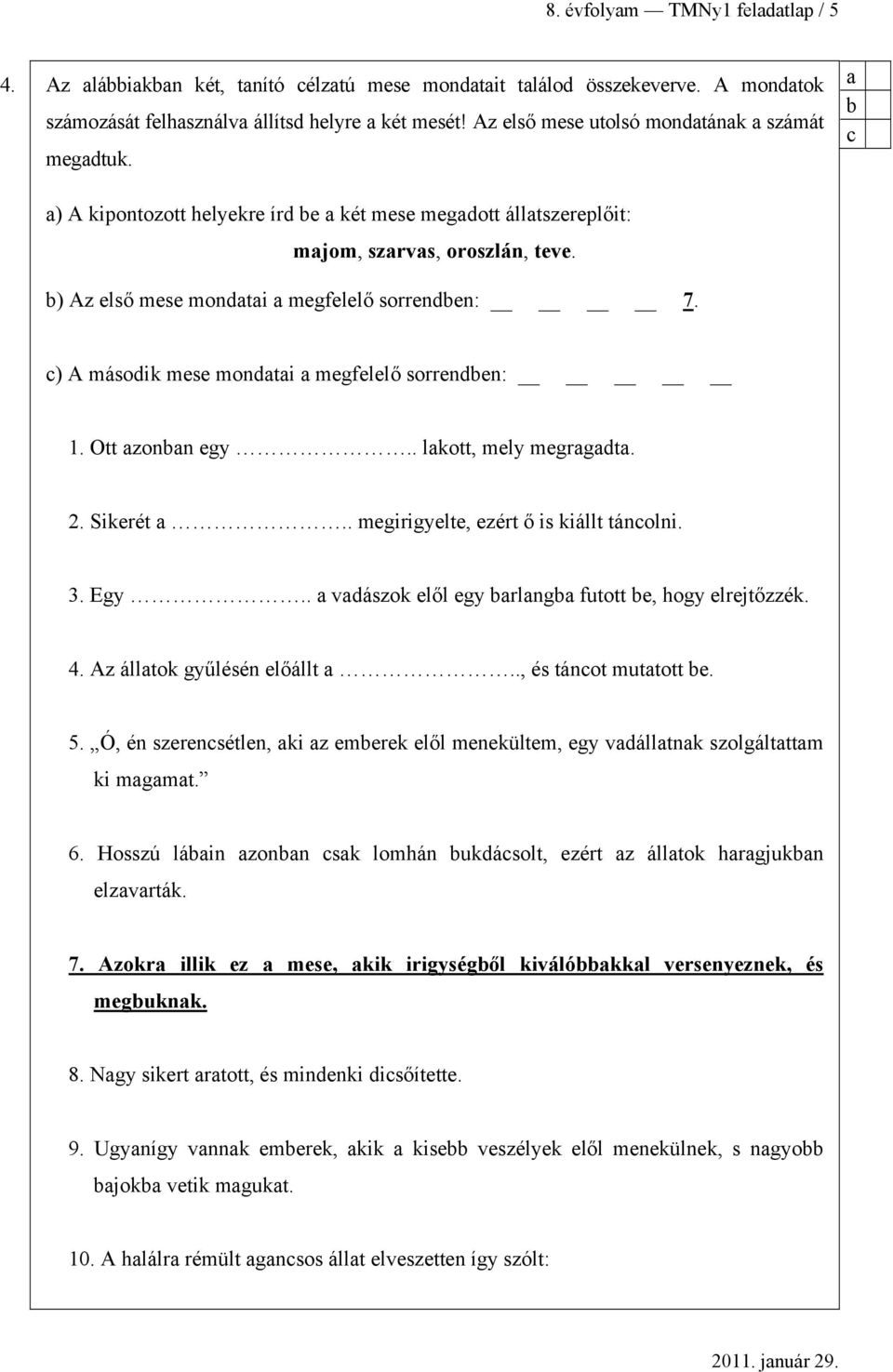 . lkott, mely megrgdt. 2. Sikerét.. megirigyelte, ezért ő is kiállt tánolni. 3. Egy.. vdászok elől egy rlng futott e, hogy elrejtőzzék. 4. Az álltok gyűlésén előállt.., és tánot muttott e. 5.