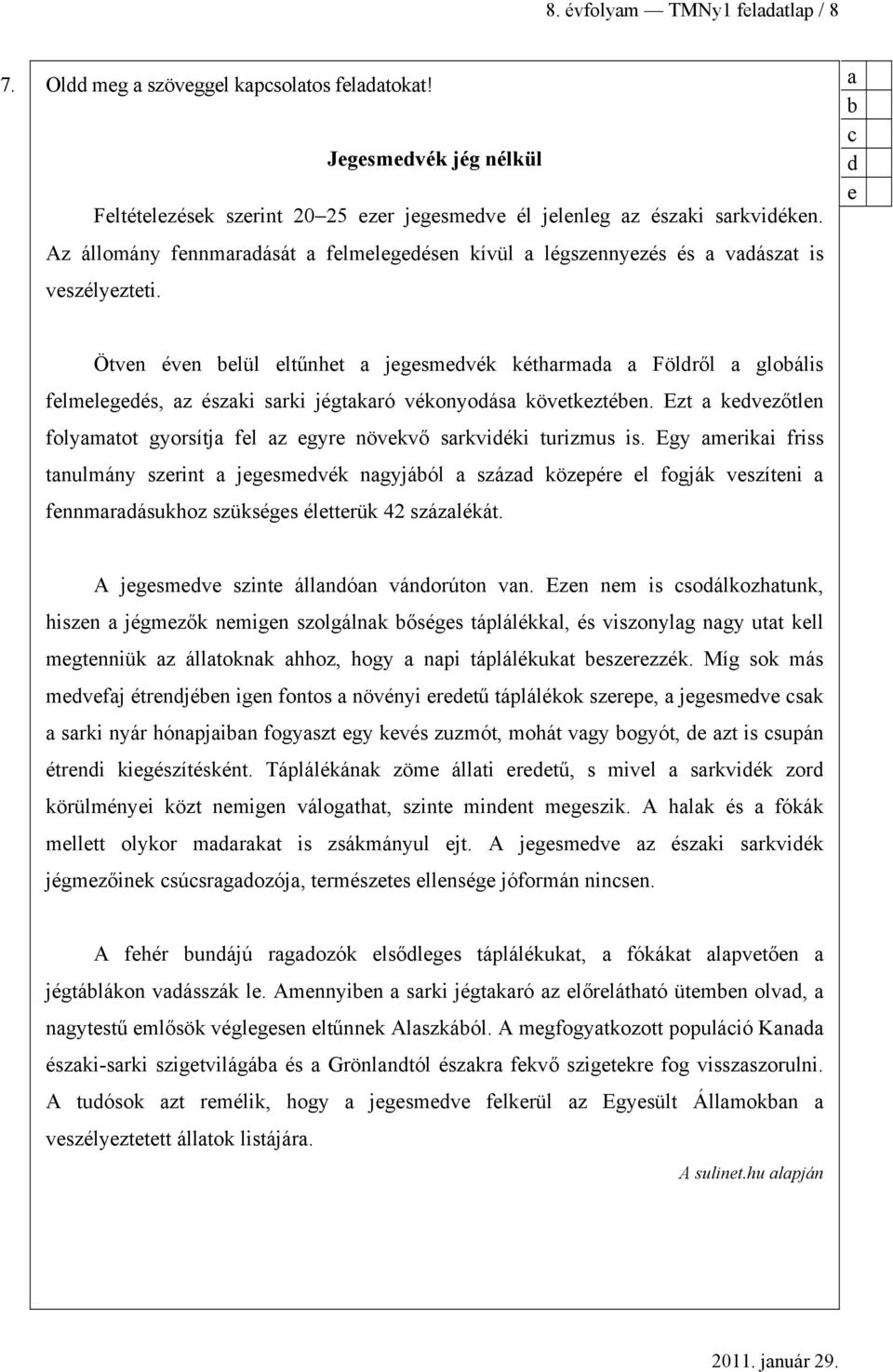 d e Ötven éven elül eltűnhet jegesmedvék kéthrmd Földről gloális felmelegedés, z észki srki jégtkró vékonyodás következtéen.