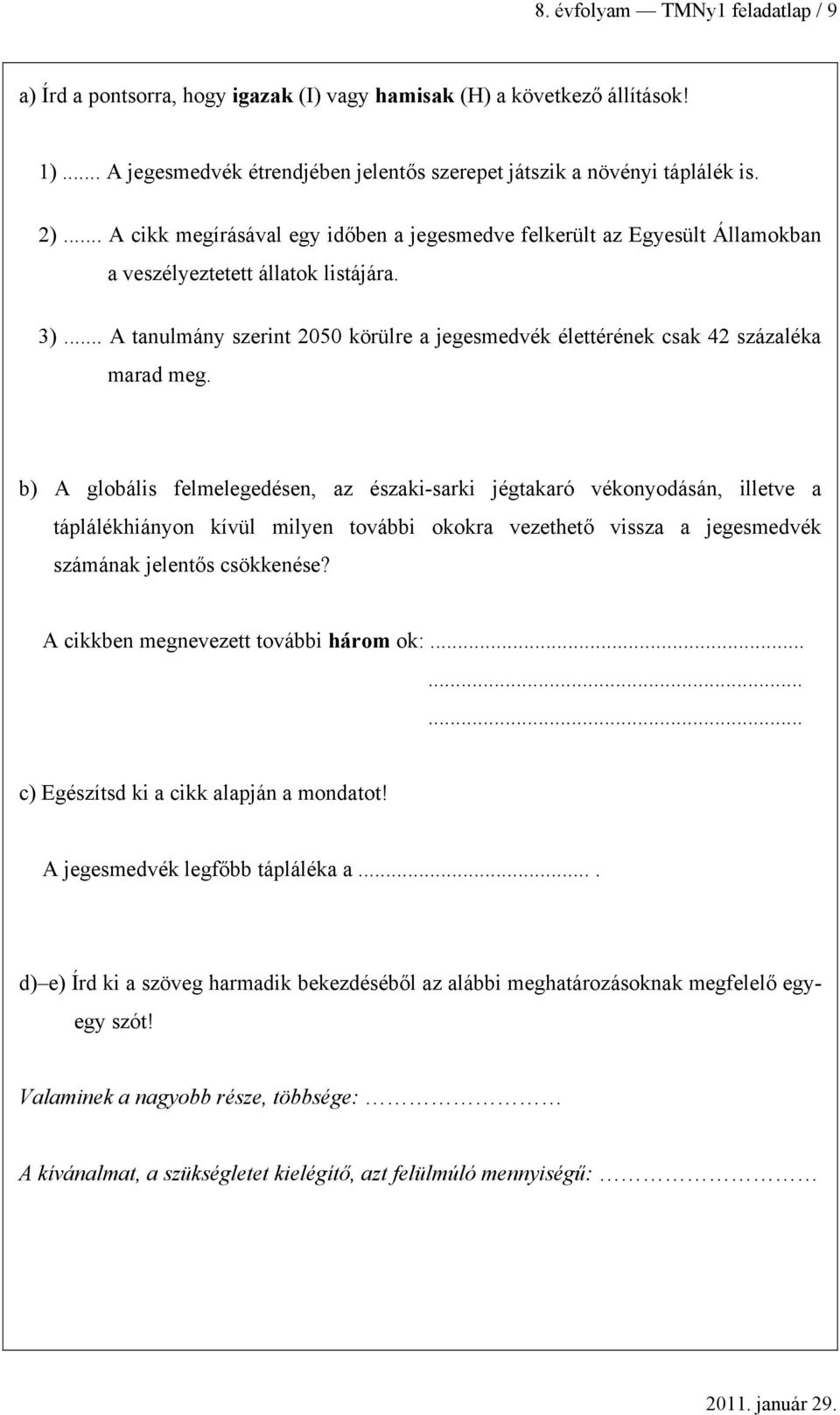 ) A gloális felmelegedésen, z észki-srki jégtkró vékonyodásán, illetve táplálékhiányon kívül milyen továi okokr vezethető vissz jegesmedvék számánk jelentős sökkenése?