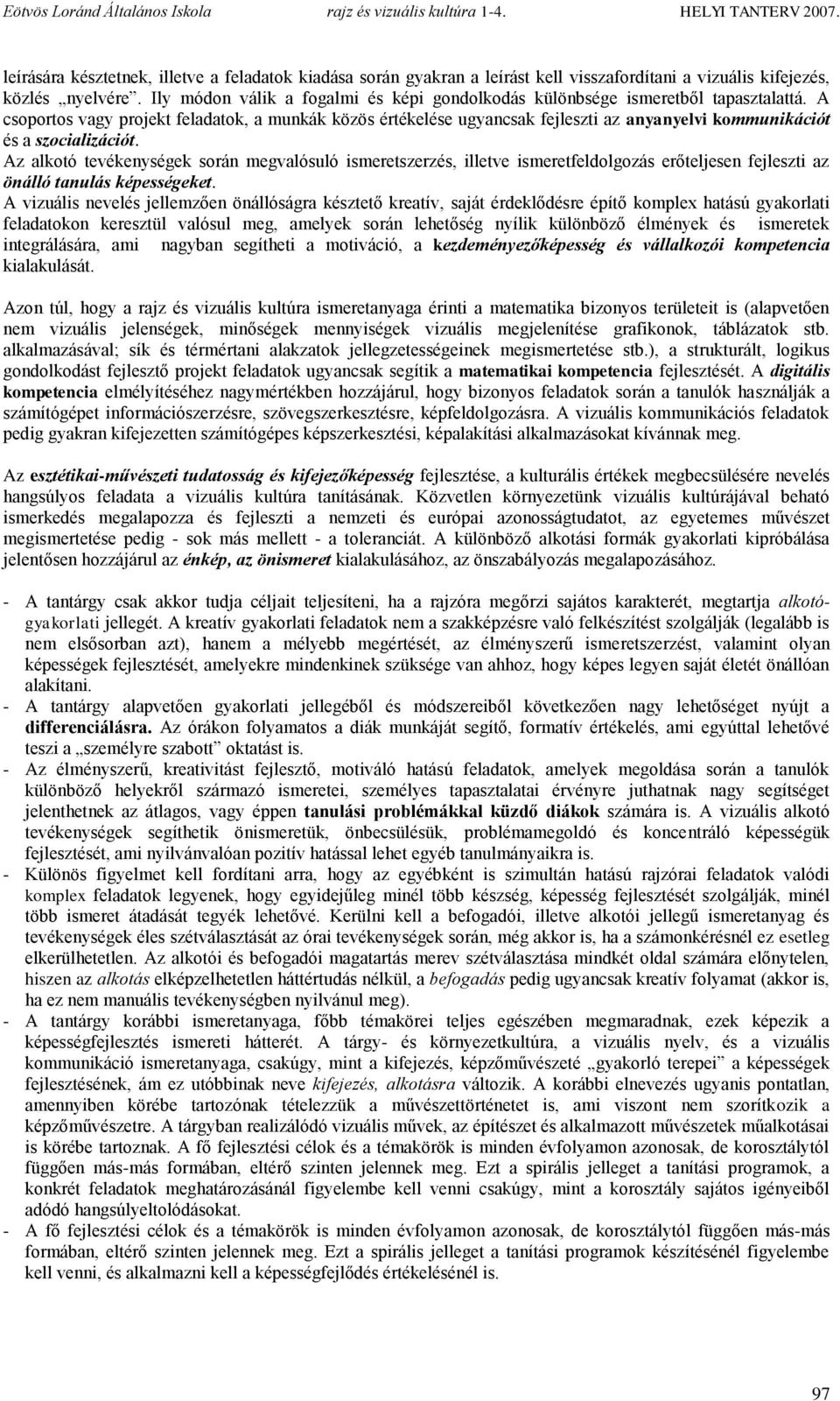 A csoportos vagy projekt feladatok, a munkák közös értékelése ugyancsak fejleszti az anyanyelvi kommunikációt és a szocializációt.