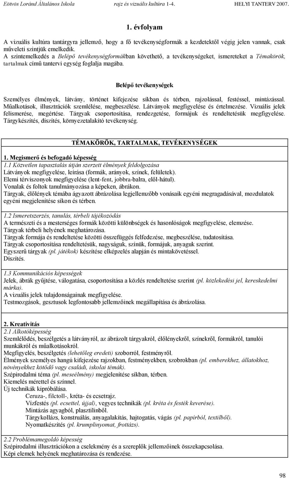 Belépő tevékenységek Személyes élmények, látvány, történet kifejezése síkban és térben, rajzolással, festéssel, mintázással. Műalkotások, illusztrációk szemlélése, megbeszélése.