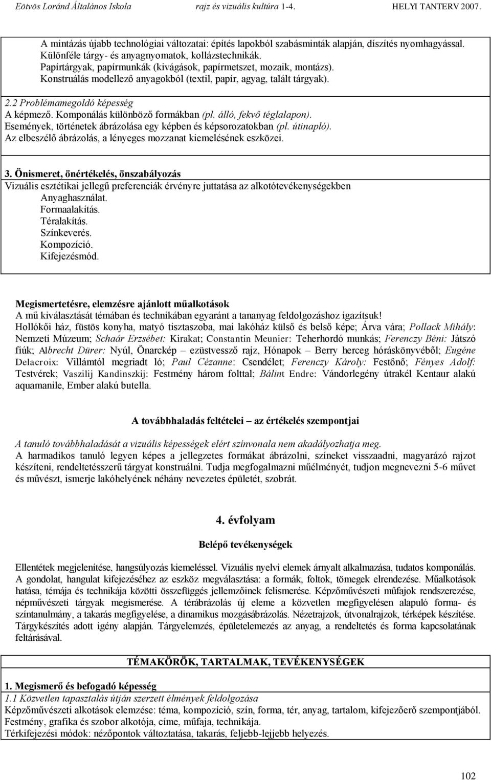 Komponálás különböző formákban (pl. álló, fekvő téglalapon). Események, történetek ábrázolása egy képben és képsorozatokban (pl. útinapló).