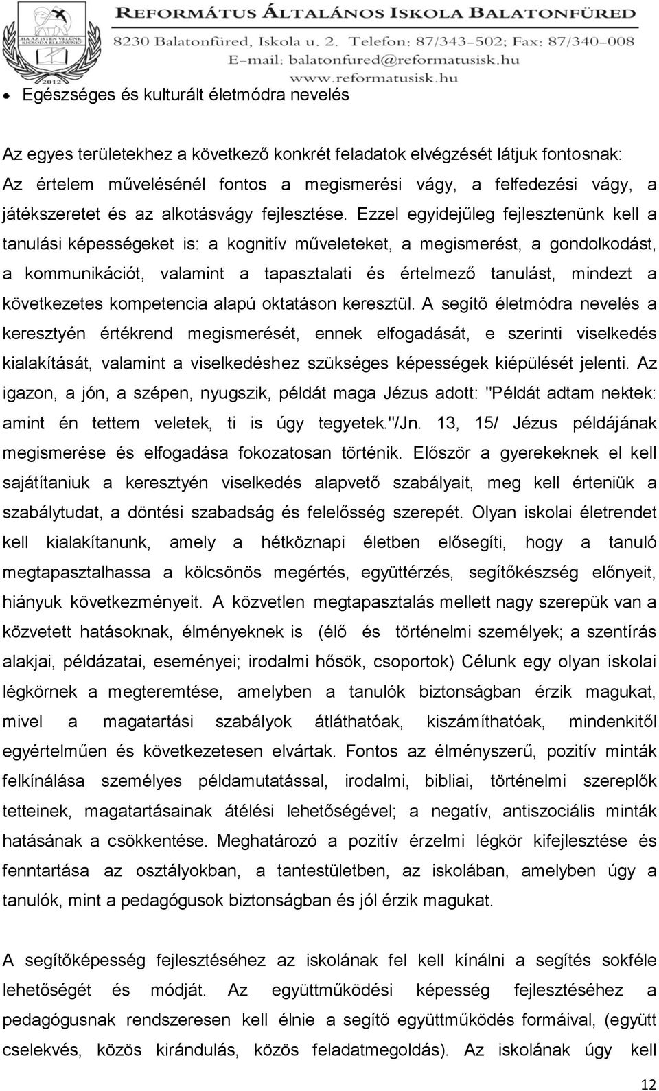Ezzel egyidejűleg fejlesztenünk kell a tanulási képességeket is: a kognitív műveleteket, a megismerést, a gondolkodást, a kommunikációt, valamint a tapasztalati és értelmező tanulást, mindezt a