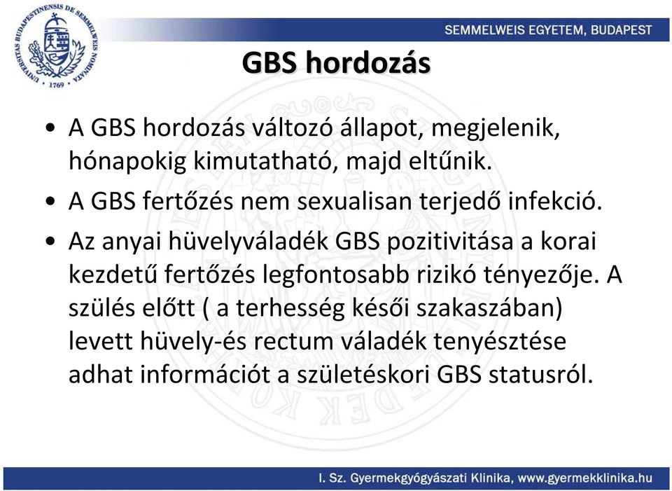 Az anyai hüvelyváladék GBS pozitivitása a korai kezdetűfertőzés legfontosabb rizikótényezője.