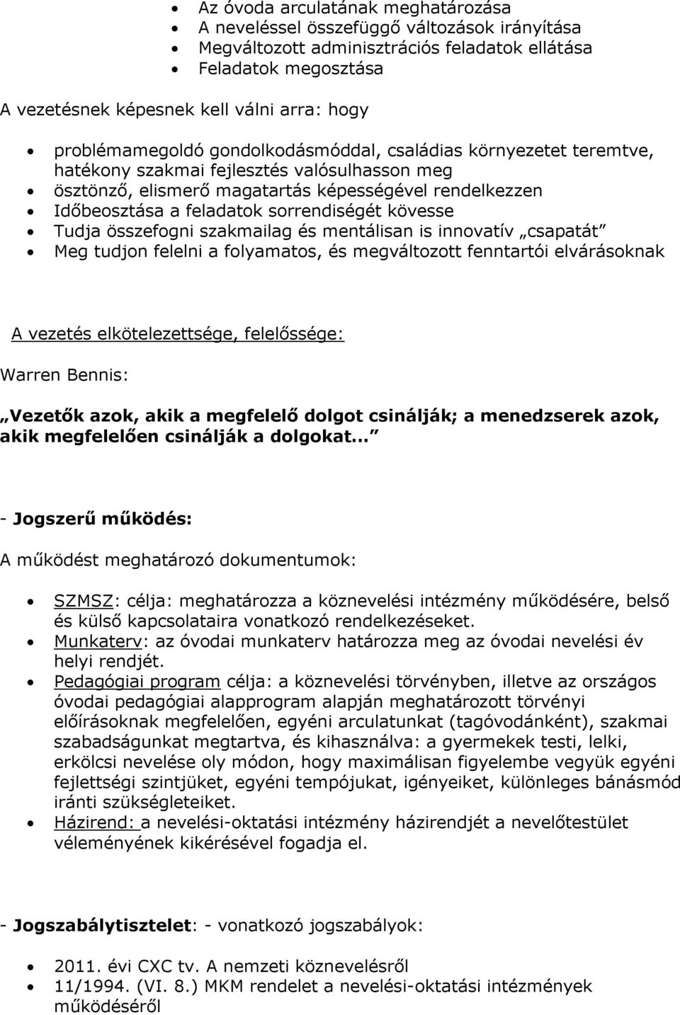 sorrendiségét kövesse Tudja összefogni szakmailag és mentálisan is innovatív csapatát Meg tudjon felelni a folyamatos, és megváltozott fenntartói elvárásoknak A vezetés elkötelezettsége, felelőssége: